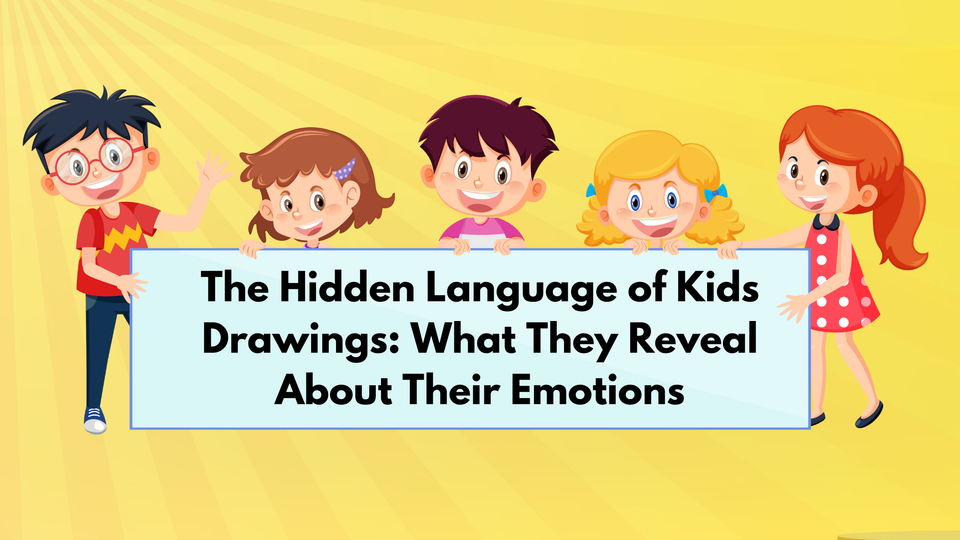 The Hidden Language of Kids Drawings: What They Reveal About Their Emotions